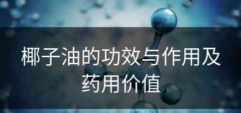 椰子油的功效与作用及药用价值